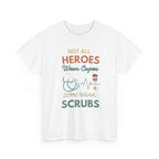 Nurse Heroes Tee – "Not All Heroes Wear Capes, Some Wear Scrubs" Medical T-Shirt